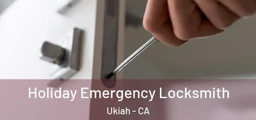  Holiday Emergency Locksmith Ukiah - CA