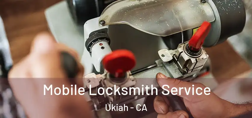  Mobile Locksmith Service Ukiah - CA